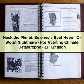 Hack the Planet: Science‘s Best Hope-Or Worst Nightmare-For Averting Climate Catastrophe-Eli Kintisch