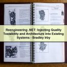 Reengineering .NET: Injecting Quality Testability and Architecture into Existing Systems-Bradley Irby